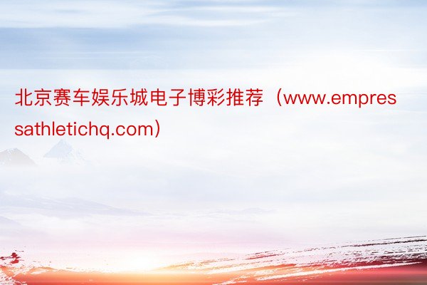 北京赛车娱乐城电子博彩推荐（www.empressathletichq.com）