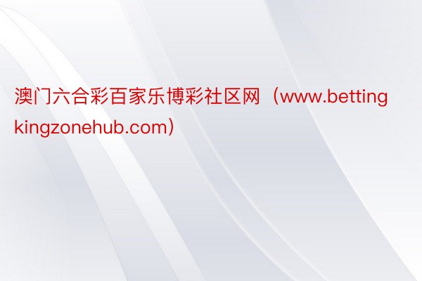 澳门六合彩百家乐博彩社区网（www.bettingkingzonehub.com）